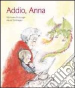 Addio, Anna. Ediz. illustrata libro