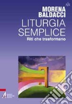 Liturgia semplice. Riti che trasformano libro