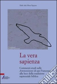 La vera sapienza. Commenti-studi sulle Ammonizioni di san Francesco alla luce della tradizione sapienziale biblica