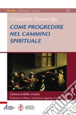 Come progredire nel cammino spirituale. I processi della crescita. Laboratorio formativo libro