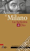 Ambrogio di Milano. La bellezza di Dio libro di Franceschini A. (cur.)