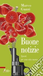 Buone notizie. Spunti per una vita nuova libro