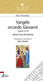 Vangelo secondo Giovanni. Capitoli 12-21. Amore fino all'estremo libro