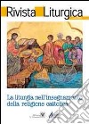 Rivista liturgica (2011). La liturgia nell'insegnamento della religione cattolica libro