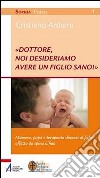 «Dottore, noi desideriamo avere un figlio sano!» Mamma, papà e terapeuta dinanzi al figlio affetto da spina bifida libro