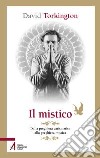 Il mistico. Dalla preghiera carismatica alla preghiera mistica libro di Torkington David