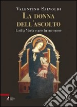 La donna dell'ascolto. Lodi a Maria e arte in suo onore libro