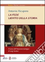 La Fede. Lievito della storia. Il senso dell'itinerario teologico di Luigi Sartori