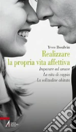 Realizzare la propria vita affettiva. Imparare ad amare. La vita di coppia. La solitudine abitata libro