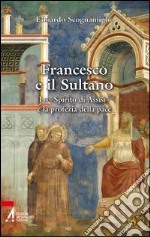 Francesco e il sultano. Lo «spirito di Assisi» e la profezia della pace libro