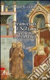 Francesco e il sultano. Lo «spirito di Assisi» e la profezia della pace libro