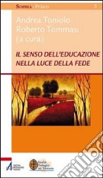 Il senso dell'educazione nella luce della fede libro