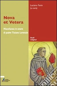 Nova et vetera. Miscellanea in onore di padre Tiziano Lorenzin libro