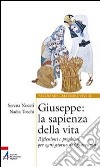 Giuseppe. La sapienza della vita. Riflessioni e preghiere per ogni giorno di Quaresima libro di Noceti Serena Toschi Nadia