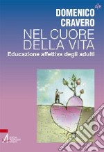 Nel cuore della vita. Educazione affettiva degli adulti libro