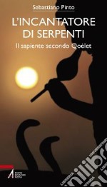 L'incantatore di serpenti. Il sapiente secondo Qoèlet libro