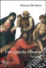 Uno sguardo d'amore. Via Crucis libro