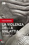 La violenza della malattia. Tra sfida esistenziale e ricerca di conversione libro di Zanchetta Renato