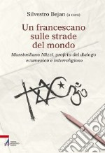 Un francescano sulle strade del mondo. Massimiliano Mizzi, profeta del dialogo ecumenico e interreligioso libro