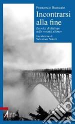 Incontrarsi alla fine. Esercizi di dialogo sulle «realtà ultime» libro