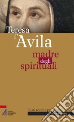 Teresa d'Avila. Madre degli spirituali libro