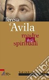 Teresa d'Avila. Madre degli spirituali libro