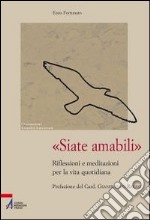 «Siate amabili». Riflessioni e meditazioni per la vita quotidiana libro