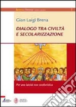 Dialogo tra civiltà e secolarizzazione. Per una laicità non secolaristica