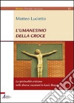 L'umanesimo della croce. La spiritualità cristiana nelle diverse vocazioni in Louis Bouyer libro