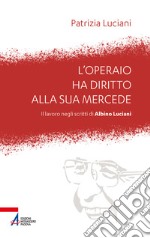 L'operaio ha diritto alla sua mercede. Il lavoro negli scritti di Albino Luciani libro