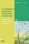 La relazione educativa nella post-modernità. Itinerari tra scienze, culture e sapienza libro di Aprile B. (cur.)