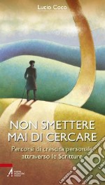 Non smettere mai di cercare. Percorsi di crescita personale attraverso le Scritture libro