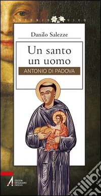 Un santo un uomo. Antonio di Padova libro