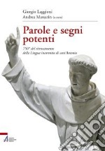 Parole e segni potenti. 750° del ritrovamento della lingua incorrotta di sant'Antonio libro