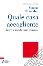 Quale casa accogliente. Vivere il mondo come creazione libro