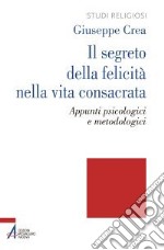 Il segreto della felicità nella vita consacrata. Appunti psicologici e metodologici libro