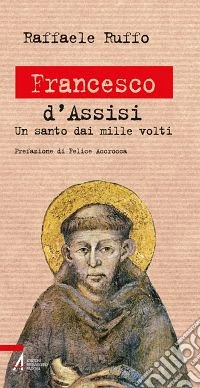 Francesco d'Assisi. Un santo dai mille volti libro