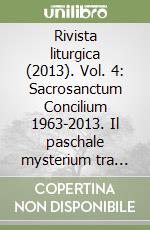 Rivista liturgica (2013). Vol. 4: Sacrosanctum Concilium 1963-2013. Il paschale mysterium tra bilanci e prospettive libro