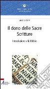 Il dono delle Sacre Scritture. Introduzione alla Bibbia libro di Fanin Luciano