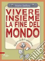 Vivere insieme la fine del mondo. La grazia dell'apocalisse libro