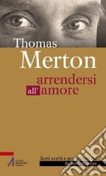 Thomas Merton. Arrendersi all'amore libro