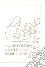 Il mio incontro con Gesù nella comunione. Riflessioni e preghiere per i bambini libro