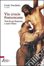 Via Crucis francescana. Testi di san Francesco e santa Chiara libro