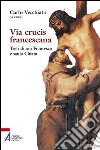 Via Crucis francescana. Testi di san Francesco e santa Chiara libro