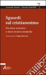 Sguardi sul cristianesimo. Da dove veniamo e dove stiamo andando libro