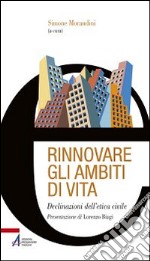 Rinnovare gli ambiti di vita. Declinazioni dell'etica civile libro