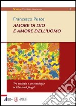 Amore di Dio e amore dell'uomo. Tra teologia e antropologia in Eberhard Jüngel libro