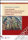 Louis Bouyer: itinerario di una teologia mistica tra dossologia e sofiologia libro di Scardoni Alessandro