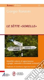 Le sètte «sorelle». Modalità settarie di appartenenza a gruppi, comunità e movimenti ecclesiali? libro