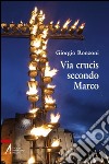 Via crucis secondo Marco libro di Ronzoni G. (cur.)